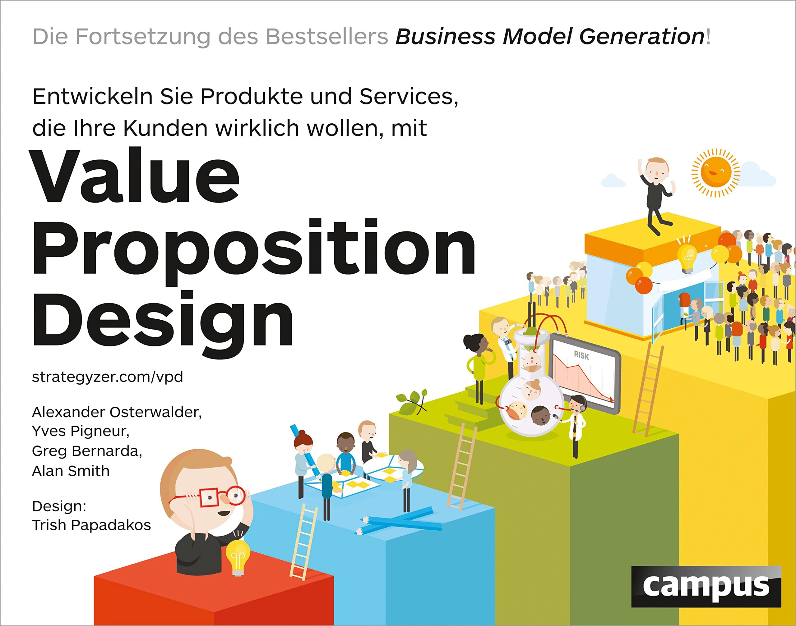 Value Proposition Design: Entwickeln Sie Produkte und Services, die Ihre Kunden wirklich wollen. Die Fortsetzung des Bestsellers Business Model Generation! : Osterwalder, Alexander, Pigneur, Yves, Bernarda, Greg, Smith, Alan, Papadakos, Trish, Wegberg,